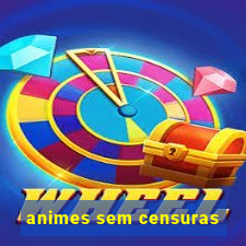 animes sem censuras